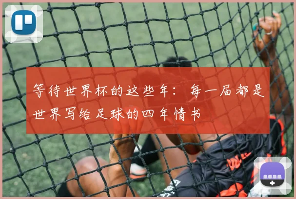 等待世界杯的这些年：每一届都是世界写给足球的四年情书