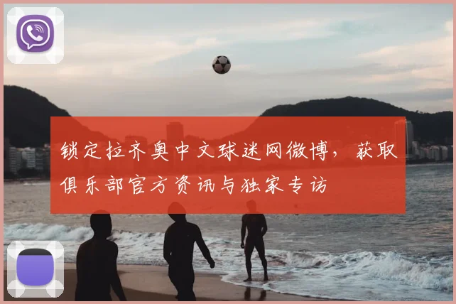 锁定拉齐奥中文球迷网微博，获取俱乐部官方资讯与独家专访