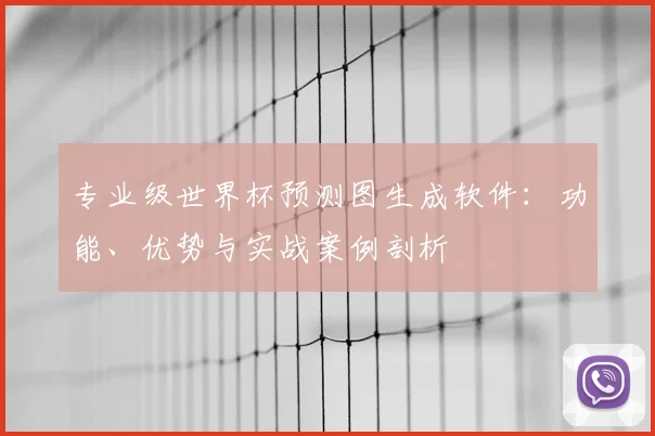 专业级世界杯预测图生成软件:功能、优势与实战案例剖析