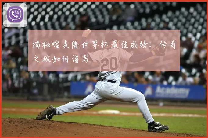 揭秘喀麦隆世界杯最佳成绩:传奇之旅如何谱写
